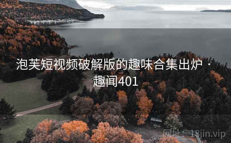泡芙短视频破解版的趣味合集出炉 · 趣闻401  第1张