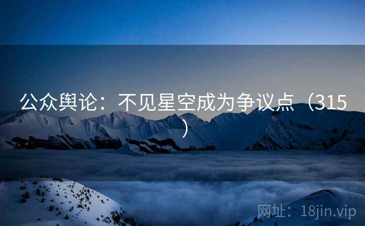 公众舆论：不见星空成为争议点（315 ）